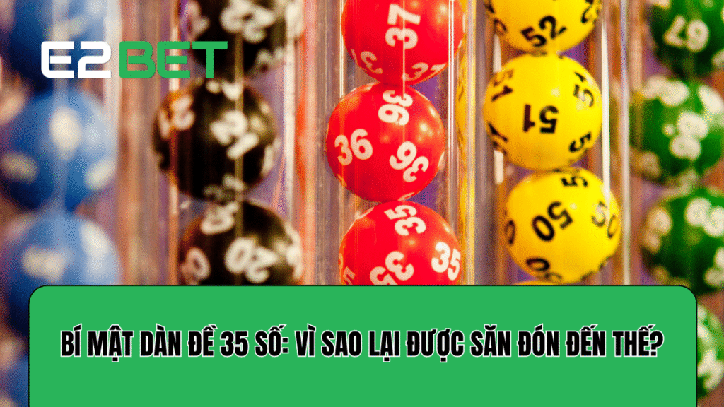 Bí Mật Dàn Đề 35 Số: Vì Sao Lại Được Săn Đón Đến Thế?