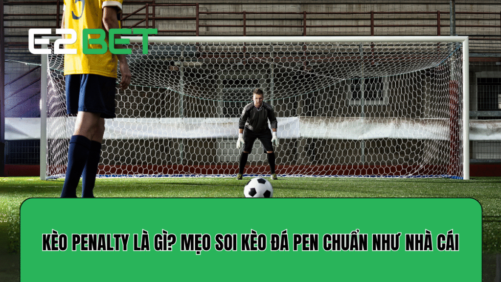 Kèo Penalty Là Gì? Mẹo Soi Kèo Đá Pen Chuẩn Như Nhà Cái