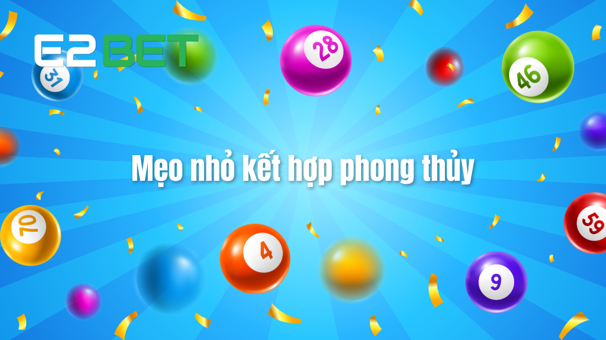 Mẹo Nhỏ Kết Hợp Phong Thủy Để Tăng Tỷ Lệ Trúng Lô